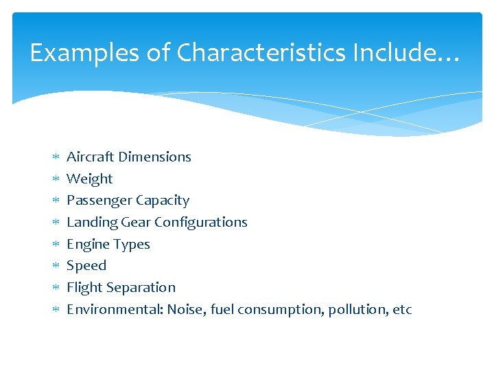 Examples of Characteristics Include… Aircraft Dimensions Weight Passenger Capacity Landing Gear Configurations Engine Types