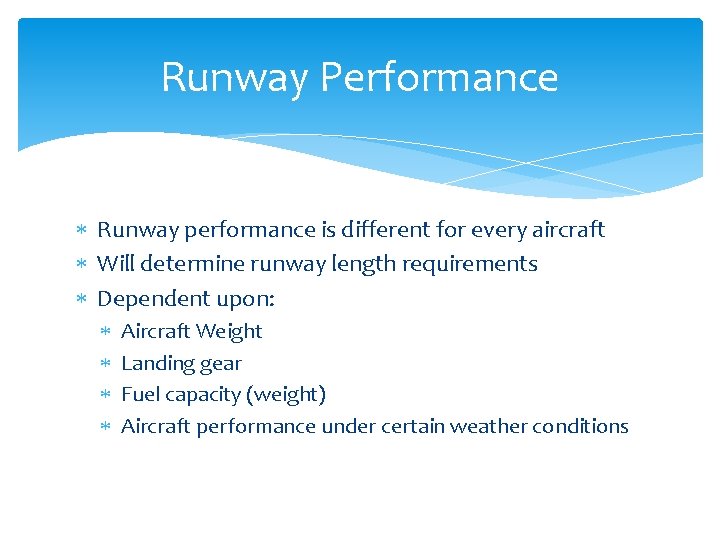 Runway Performance Runway performance is different for every aircraft Will determine runway length requirements Runway Performance Runway performance is different for every aircraft Will determine runway length requirements