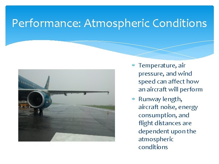 Performance: Atmospheric Conditions Temperature, air pressure, and wind speed can affect how an aircraft