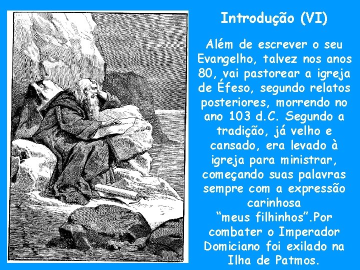 Introdução (VI) Além de escrever o seu Evangelho, talvez nos anos 80, vai pastorear