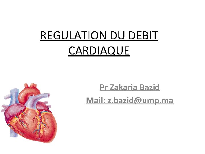 REGULATION DU DEBIT CARDIAQUE Pr Zakaria Bazid Mail: z. bazid@ump. ma 