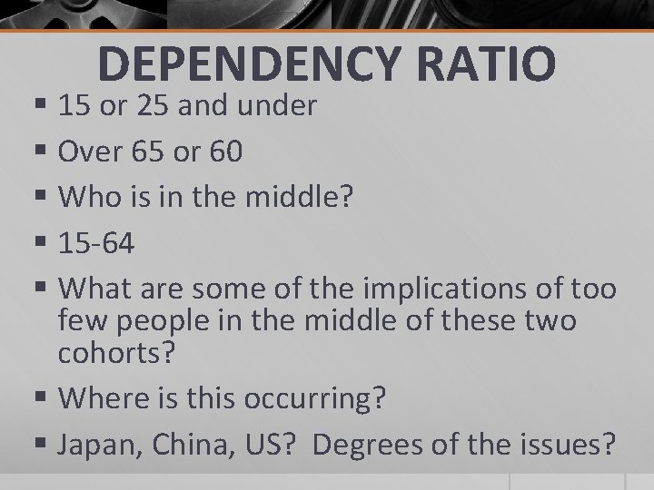 DEPENDENCY RATIO § 15 or 25 and under § Over 65 or 60 §