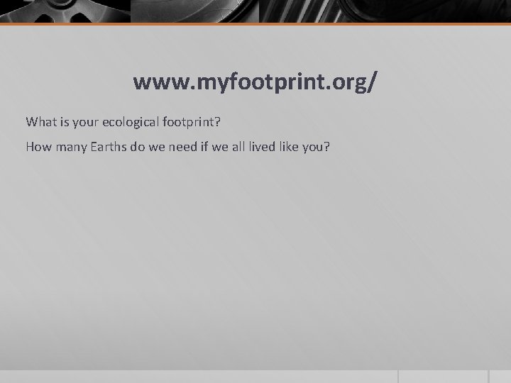 www. myfootprint. org/ What is your ecological footprint? How many Earths do we need