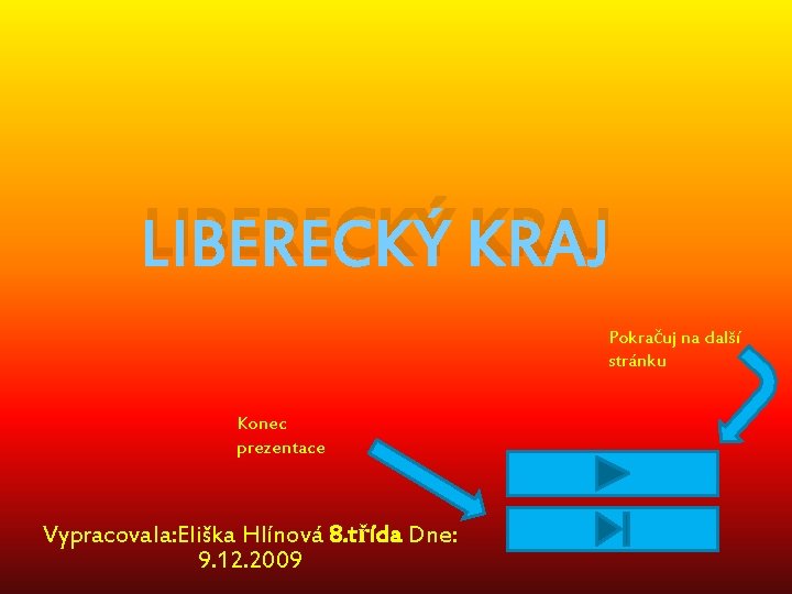 LIBERECKÝ KRAJ Pokračuj na další stránku Konec prezentace Vypracovala: Eliška Hlínová 8. třída Dne:
