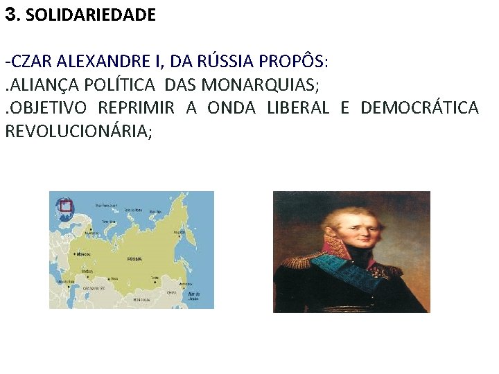 3. SOLIDARIEDADE -CZAR ALEXANDRE I, DA RÚSSIA PROPÔS: . ALIANÇA POLÍTICA DAS MONARQUIAS; .