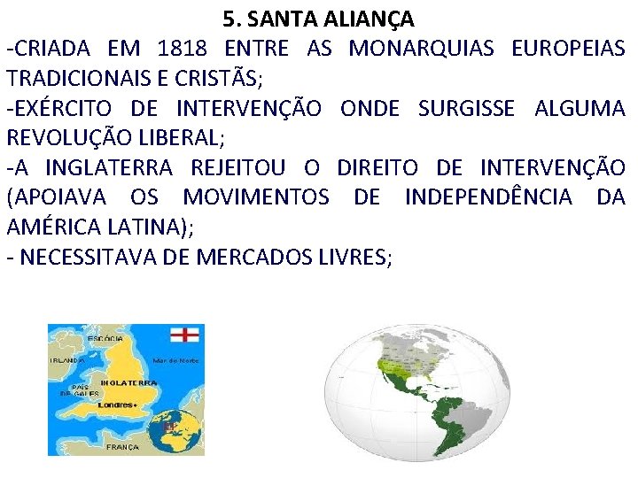 5. SANTA ALIANÇA -CRIADA EM 1818 ENTRE AS MONARQUIAS EUROPEIAS TRADICIONAIS E CRISTÃS; -EXÉRCITO