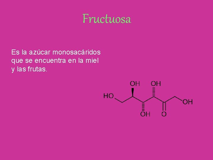 Fructuosa Es la azúcar monosacáridos que se encuentra en la miel y las frutas.