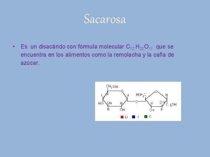 Sacarosa • Es un disacárido con fórmula molecular C 12 H 22 O 11