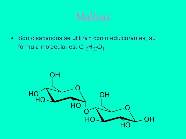 Maltosa • Son disacáridos se utilizan como edulcorantes, su fórmula molecular es: C 12