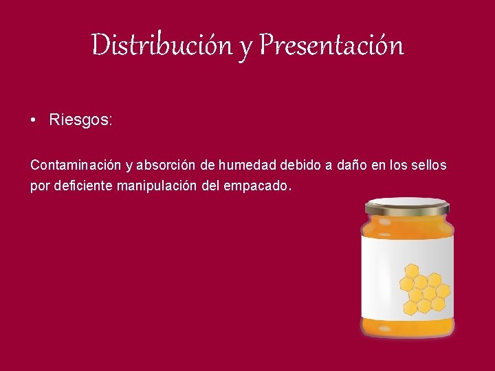 Distribución y Presentación • Riesgos: Contaminación y absorción de humedad debido a daño en