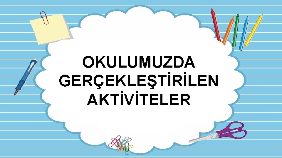 OKULUMUZDA GERÇEKLEŞTİRİLEN AKTİVİTELER 