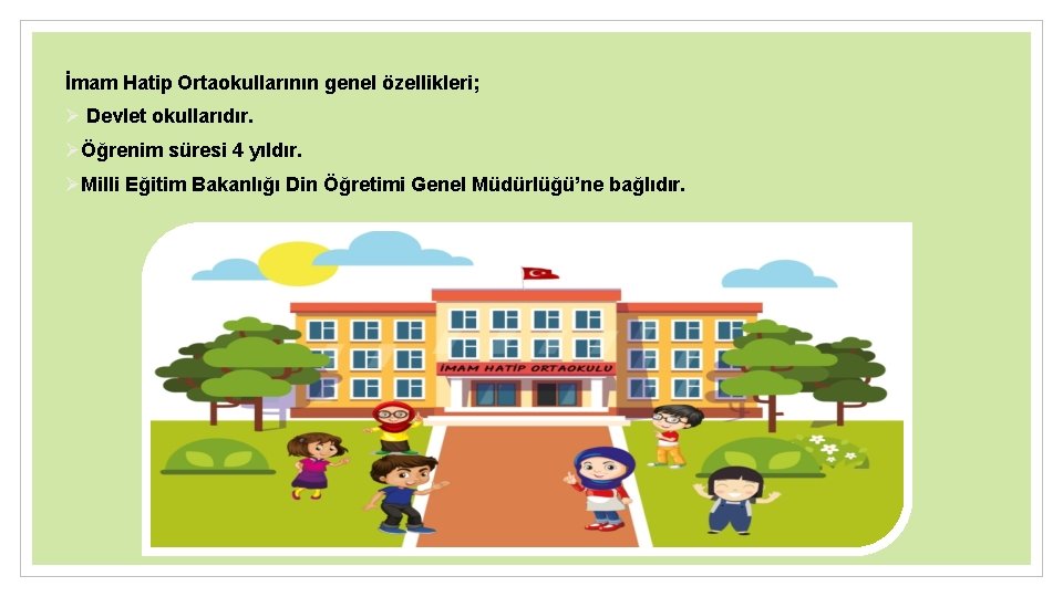 İmam Hatip Ortaokullarının genel özellikleri; Ø Devlet okullarıdır. ØÖğrenim süresi 4 yıldır. ØMilli Eğitim