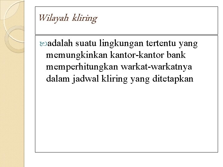 Wilayah kliring adalah suatu lingkungan tertentu yang memungkinkan kantor-kantor bank memperhitungkan warkat-warkatnya dalam jadwal