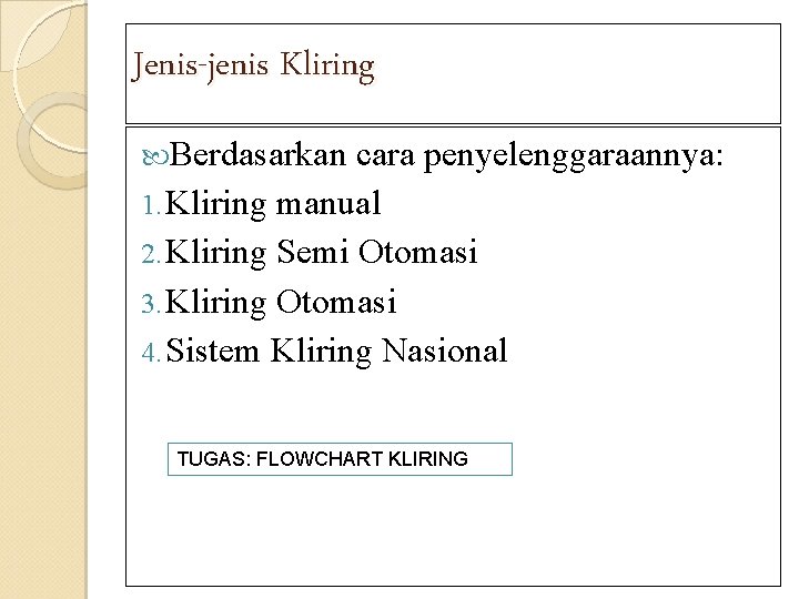 Jenis-jenis Kliring Berdasarkan cara penyelenggaraannya: 1. Kliring manual 2. Kliring Semi Otomasi 3. Kliring