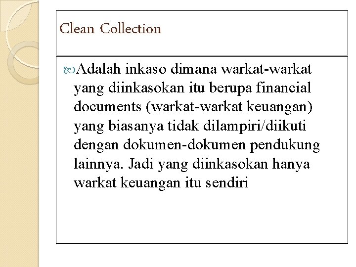 Clean Collection Adalah inkaso dimana warkat-warkat yang diinkasokan itu berupa financial documents (warkat-warkat keuangan)