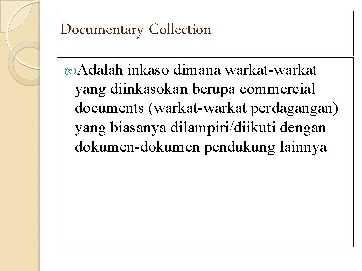 Documentary Collection Adalah inkaso dimana warkat-warkat yang diinkasokan berupa commercial documents (warkat-warkat perdagangan) yang