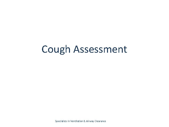 Cough Assessment Specialists in Ventilation & Airway Clearance 