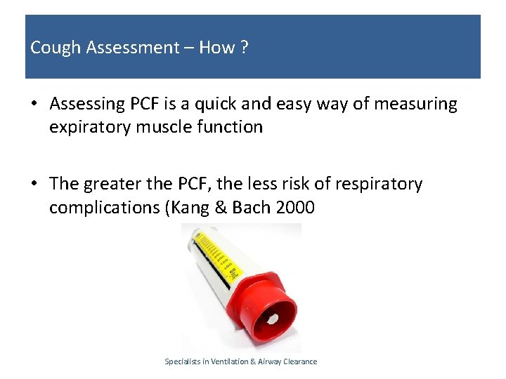 Cough Assessment – How ? • Assessing PCF is a quick and easy way