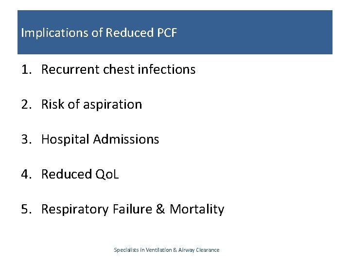 Implications of Reduced PCF 1. Recurrent chest infections 2. Risk of aspiration 3. Hospital