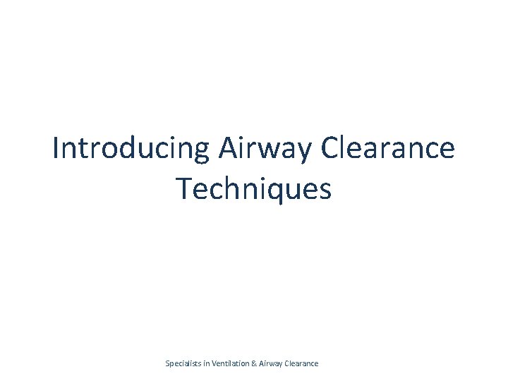 Introducing Airway Clearance Techniques Specialists in Ventilation & Airway Clearance 