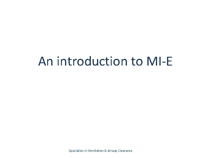 An introduction to MI-E Specialists in Ventilation & Airway Clearance 