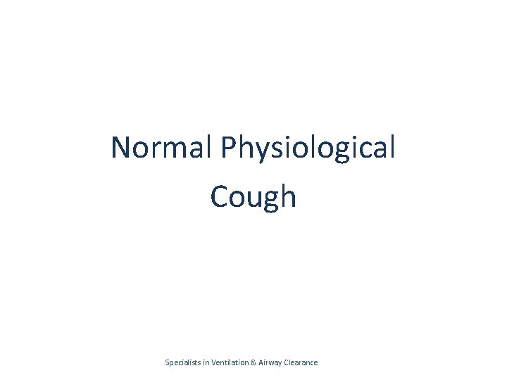 Normal Physiological Cough Specialists in Ventilation & Airway Clearance 