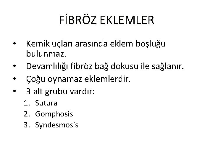 FİBRÖZ EKLEMLER • • Kemik uçları arasında eklem boşluğu bulunmaz. Devamlılığı fibröz bağ dokusu