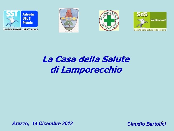 La Casa della Salute di Lamporecchio Arezzo, 14 Dicembre 2012 1 Claudio Bartolini 