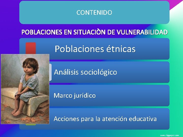 CONTENIDO POBLACIONES EN SITUACIÒN DE VULNERABILIDAD Poblaciones étnicas Análisis sociológico Marco jurídico Acciones para