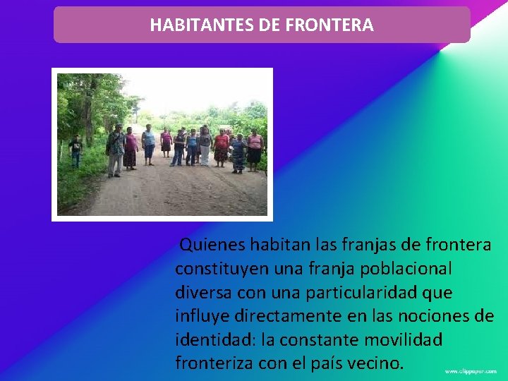 HABITANTES DE FRONTERA Quienes habitan las franjas de frontera constituyen una franja poblacional diversa