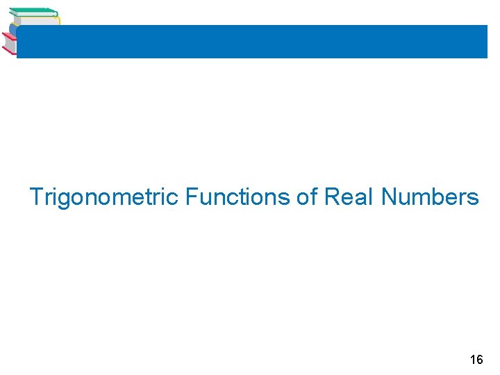 Trigonometric Functions of Real Numbers 16 