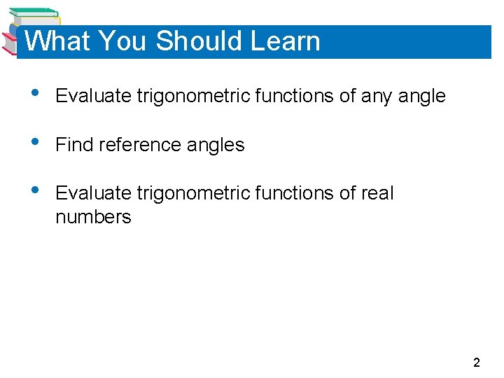 What You Should Learn • Evaluate trigonometric functions of any angle • Find reference