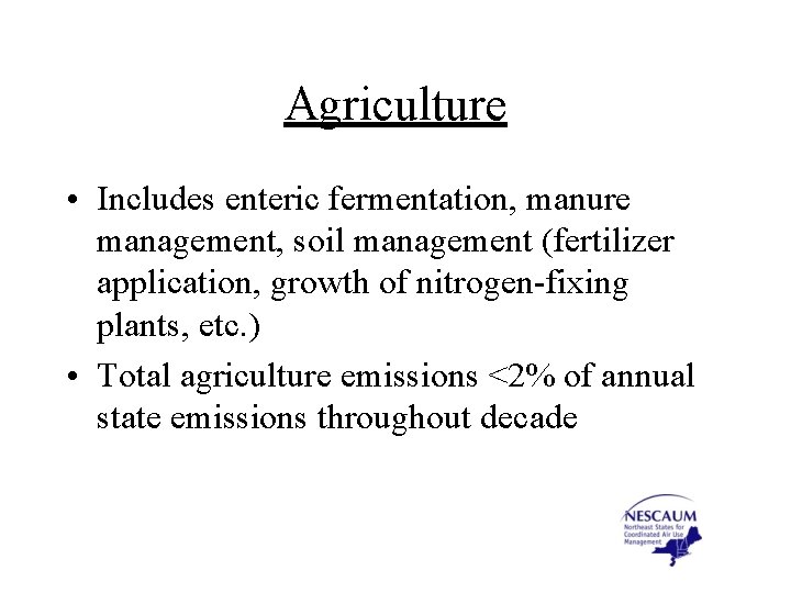 Agriculture • Includes enteric fermentation, manure management, soil management (fertilizer application, growth of nitrogen-fixing
