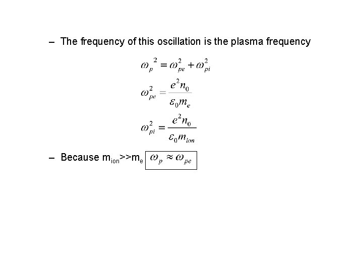 – The frequency of this oscillation is the plasma frequency – Because mion>>me 