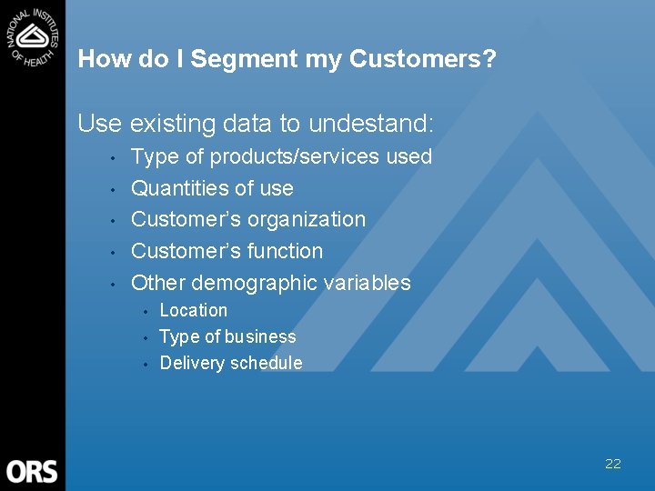 How do I Segment my Customers? Use existing data to undestand: • • •