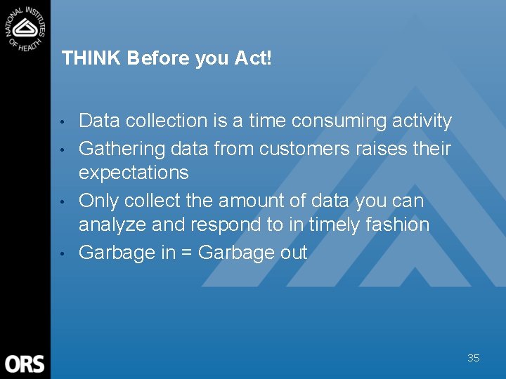 THINK Before you Act! • • Data collection is a time consuming activity Gathering