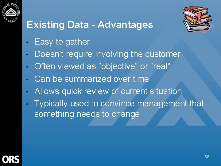 Existing Data - Advantages • • • Easy to gather Doesn’t require involving the