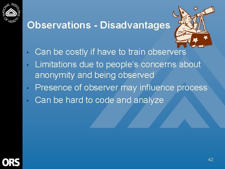 Observations - Disadvantages • • Can be costly if have to train observers Limitations