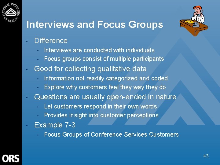 Interviews and Focus Groups • Difference • • • Good for collecting qualitative data