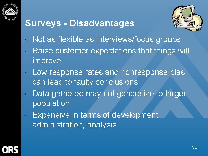 Surveys - Disadvantages • • • Not as flexible as interviews/focus groups Raise customer