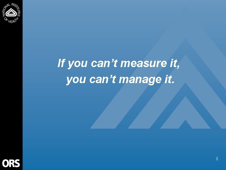 If you can’t measure it, you can’t manage it. 8 