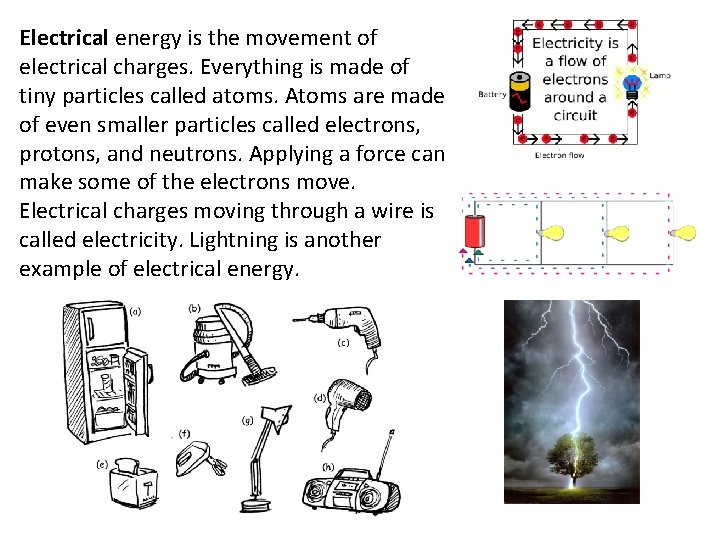 Electrical energy is the movement of electrical charges. Everything is made of tiny particles