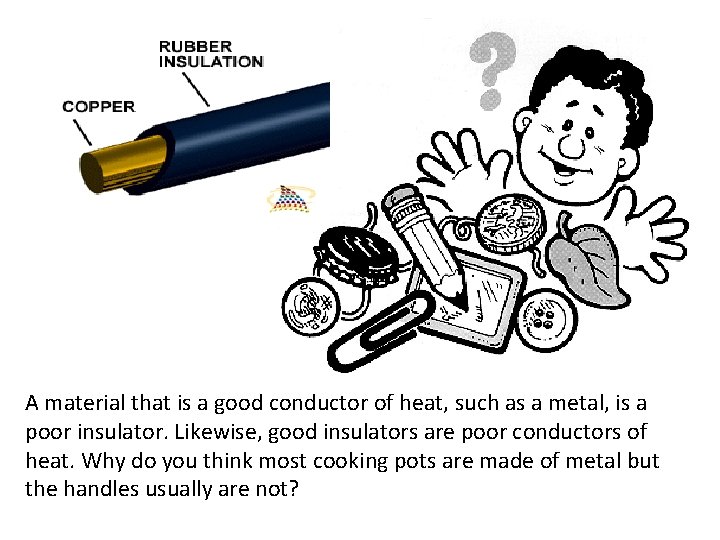 A material that is a good conductor of heat, such as a metal, is