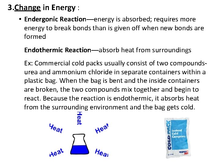3. Change in Energy : • Endergonic Reaction—energy is absorbed; requires more energy to