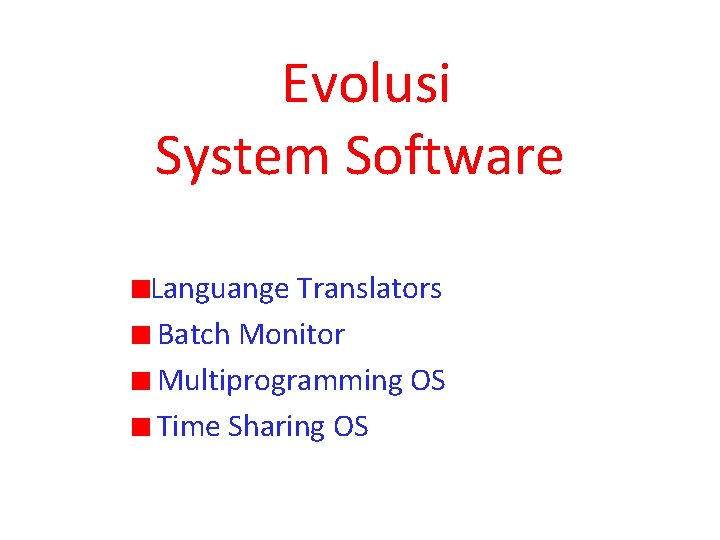  Evolusi System Software Languange Translators Batch Monitor Multiprogramming OS Time Sharing OS 