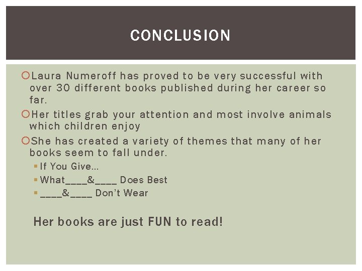 CONCLUSION Laura Numeroff has proved to be very successful with over 30 different books