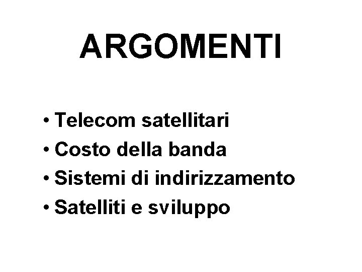 ARGOMENTI • Telecom satellitari • Costo della banda • Sistemi di indirizzamento • Satelliti