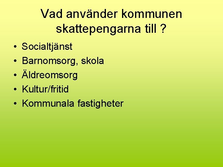 Vad använder kommunen skattepengarna till ? • • • Socialtjänst Barnomsorg, skola Äldreomsorg Kultur/fritid