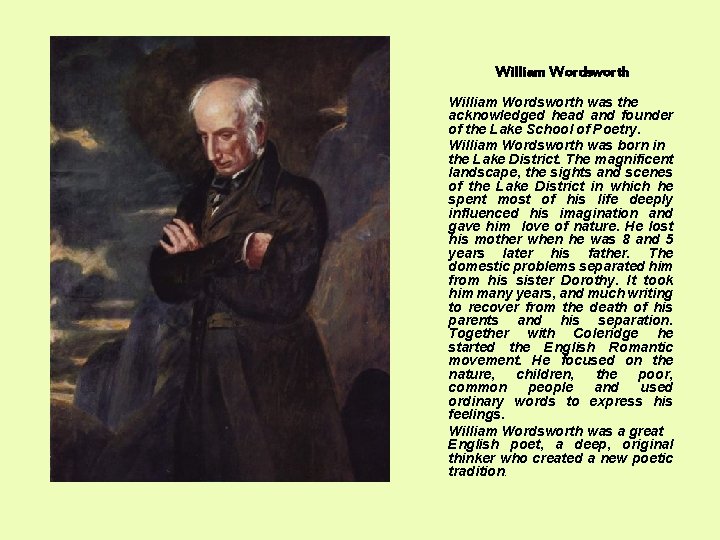 William Wordsworth was the acknowledged head and founder of the Lake School of Poetry.