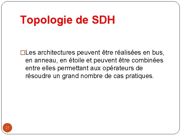 Topologie de SDH �Les architectures peuvent être réalisées en bus, en anneau, en étoile